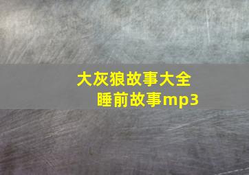 大灰狼故事大全 睡前故事mp3